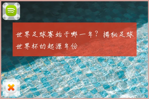 世界足球赛始于哪一年?揭秘足球世界杯的起源年份